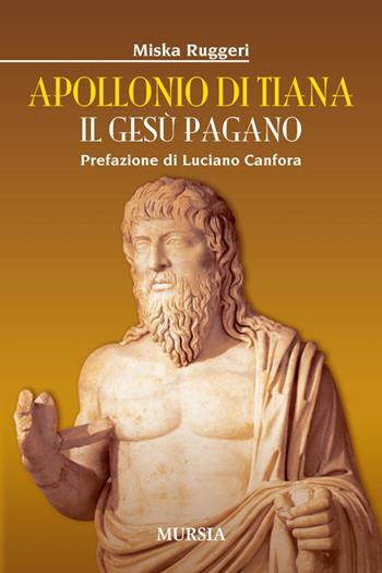 Apollonio di Tiana. Il Gesù pagano - Miska Ruggeri - Libro Ugo Mursia Editore 2014, Storia, biografie e diari. Biografie | Libraccio.it