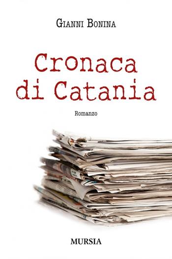 Cronaca di Catania - Gianni Bonina - Libro Mursia 2013, Romanzi Mursia | Libraccio.it