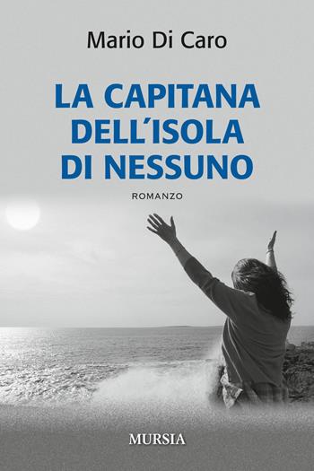 La capitana dell'isola di nessuno - Mario Di Caro - Libro Ugo Mursia Editore 2015, Romanzi Mursia | Libraccio.it