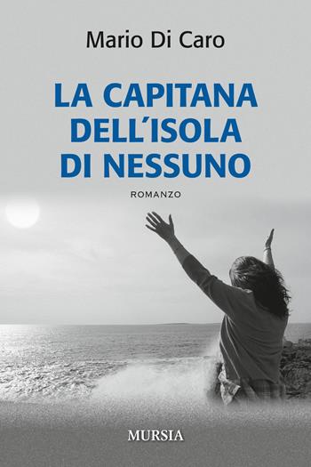 La capitana dell'isola di nessuno - Mario Di Caro - Libro Mursia 2015, Romanzi Mursia | Libraccio.it