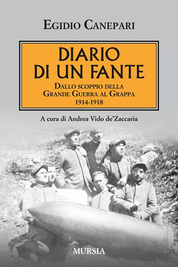 Diario di un fante. Dallo scoppio della grande guerra a Caporetto. 1914-1918 - Egidio Canepari - Libro Ugo Mursia Editore 2014, Testimonianze fra cronaca e storia | Libraccio.it