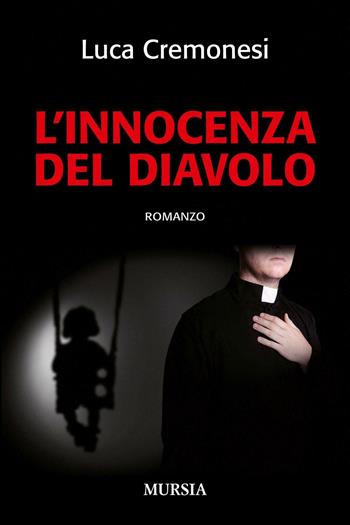 L' innocenza del diavolo - Luca Cremonesi - Libro Ugo Mursia Editore 2016, Romanzi Mursia | Libraccio.it