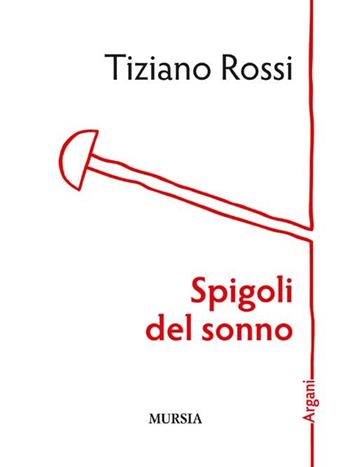 Spigoli del sonno - Tiziano Rossi - Libro Mursia 2012, Argani | Libraccio.it