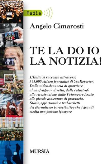 Te la do io la notizia! - Angelo Cimarosti - Libro Ugo Mursia Editore 2013, MediaMursia | Libraccio.it