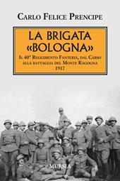 La brigata Bologna. Il 40° Reggimento Fanteria, dal Carso alla battaglia del Monte Ragogna 1917