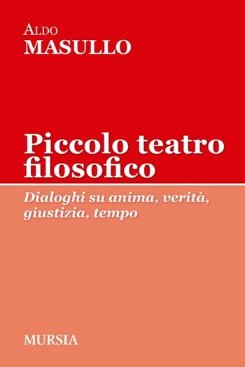 Piccolo teatro filosofico. Dialoghi su anima, verità, giustizia, tempo - Aldo Masullo - Libro Ugo Mursia Editore 2013, Tracce | Libraccio.it