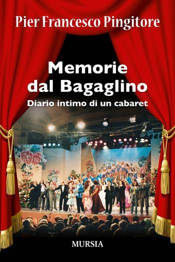 Memorie dal Bagaglino. Diario intimo di un cabaret - Pier Francesco Pingitore - Libro Mursia 2012 | Libraccio.it