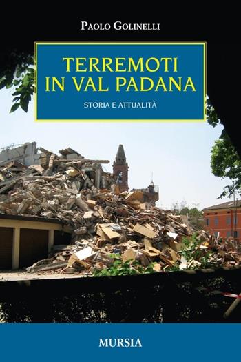 Terremoti in Val Padana. Storia e attualità - Paolo Golinelli - Libro Mursia 2016 | Libraccio.it