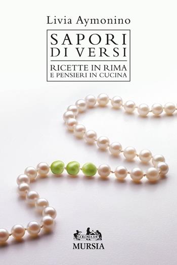 Sapori di versi. Ricette in rima e pensieri in cucina - Livia Aymonino - Libro Mursia 2013, Golosia & C. | Libraccio.it