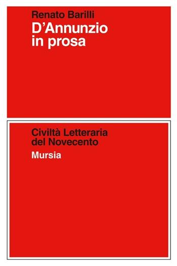 D'Annunzio in prosa - Renato Barilli - Libro Ugo Mursia Editore 2013, Civiltà letteraria del Novecento | Libraccio.it