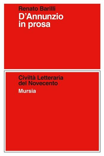 D'Annunzio in prosa - Renato Barilli - Libro Mursia 2013, Civiltà letteraria del Novecento | Libraccio.it