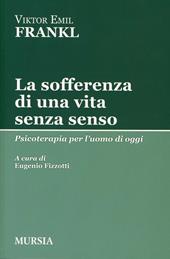 La sofferenza di una vita senza senso. Psicoterapia per l'uomo di oggi