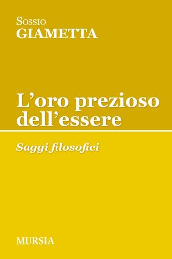 L'oro prezioso dell'essere. Saggi filosofici - Sossio Giametta - Libro Mursia 2013, Tracce | Libraccio.it