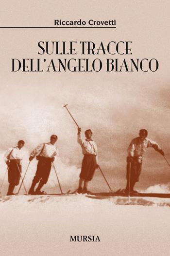 Sulle tracce dell'angelo bianco - Riccardo Crovetti - Libro Mursia 2015, Storia, Biografie, Diari. Biografie | Libraccio.it