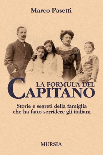 La formula del Capitano. Storie e segreti della famiglia che ha fatto sorridere gli italiani - Marco Pasetti - Libro Mursia 2013, Made in Italy | Libraccio.it