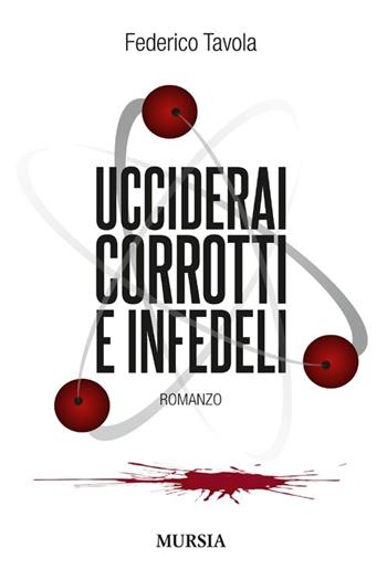 Ucciderai corrotti e infedeli - Federico Tavola - Libro Mursia 2013, Romanzi Mursia | Libraccio.it
