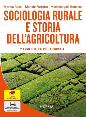 Sociologia rurale e storia dell'agricoltura. Per gli Ist. professionali per l'agricoltura. - Marina Rossi, Matilde Ferretto, Michelangelo Bonessa - Libro Mursia 2023 | Libraccio.it