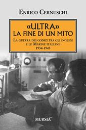 «Ultra» la fine di un mito. La guerra dei codici tra gli inglesi e le marine italiane. 1934-1945