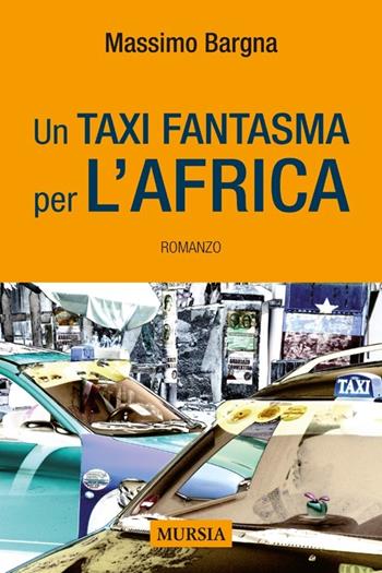 Un taxi fantasma per l'Africa - Massimo Bargna - Libro Ugo Mursia Editore 2013, Romanzi Mursia | Libraccio.it