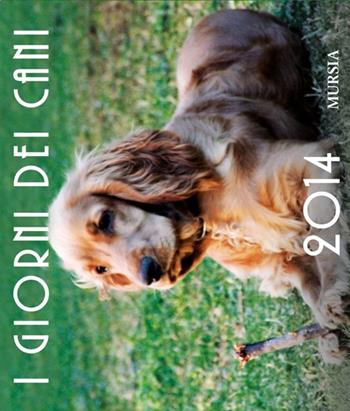 I giorni dei cani 2014 - Calendario da tavolo  - Libro Ugo Mursia Editore 2013 | Libraccio.it