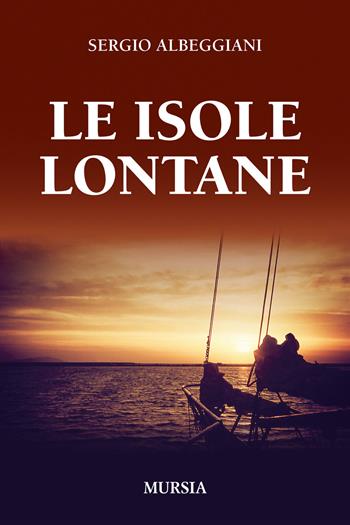 Le isole lontane - Sergio Albeggiani - Libro Ugo Mursia Editore 2014, Biblioteca del mare | Libraccio.it