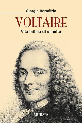 Voltaire. Vita intima di un mito - Giorgio Bertolizio - Libro Ugo Mursia Editore 2015, Storia, biografie e diari. Biografie | Libraccio.it