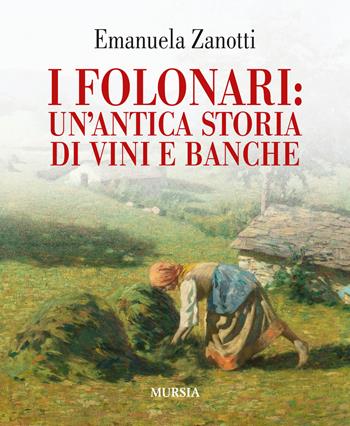 I Folonari: un'antica storia di vini e banche - Emanuela Zanotti - Libro Mursia 2015, Made in Italy | Libraccio.it
