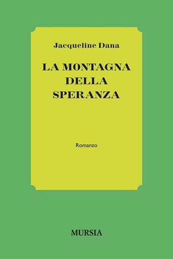 La montagna della speranza - Jacqueline Dana - Libro Mursia 2014, Romanzi Mursia | Libraccio.it