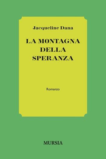 La montagna della speranza - Jacqueline Dana - Libro Ugo Mursia Editore 2014, Romanzi Mursia | Libraccio.it