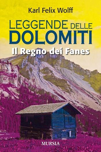 Leggende delle dolomiti. Il regno dei Fanes - Karl Felix Wolff - Libro Mursia 2013, Romanzi Mursia | Libraccio.it