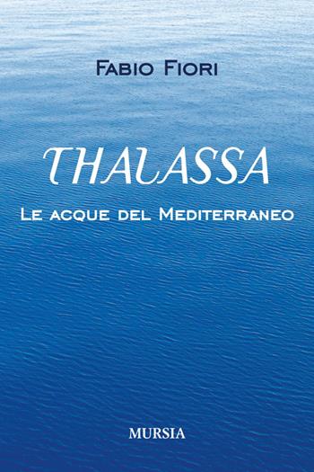 Thalassa. Le acque del Mediterraneo - Fabio Fiori - Libro Mursia 2014, Biblioteca del mare | Libraccio.it