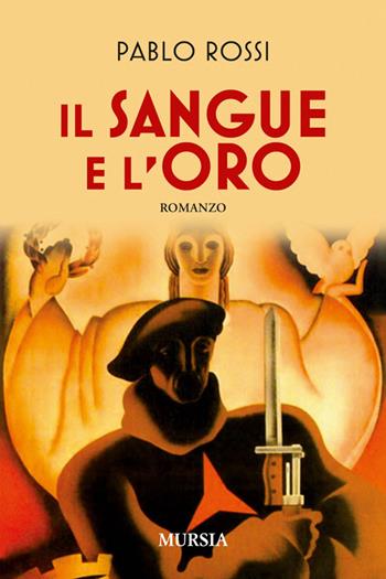 Il sangue e l'oro - Pablo Rossi - Libro Mursia 2015, Romanzi Mursia | Libraccio.it
