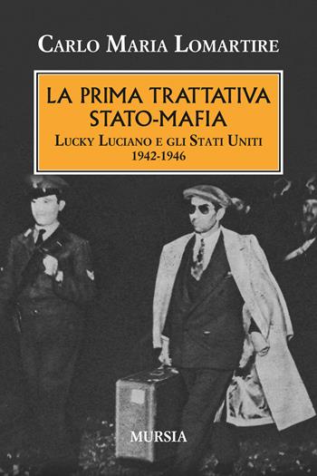 La prima trattativa Stato-mafia. Lucky Luciano e gli Stati Uniti 1942-1946 - Carlo Maria Lomartire - Libro Mursia 2014, Testimonianze fra cronaca e storia | Libraccio.it