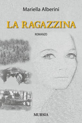 La ragazzina - Mariella Alberini - Libro Ugo Mursia Editore 2014, Romanzi Mursia | Libraccio.it