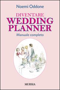 Diventare wedding planner. Manuale completo - Noemi Oddone - Libro Ugo Mursia Editore 2014, Professioni e mestieri | Libraccio.it