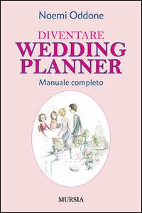Diventare wedding planner. Manuale completo - Noemi Oddone - Libro Mursia 2014, Professioni e mestieri | Libraccio.it
