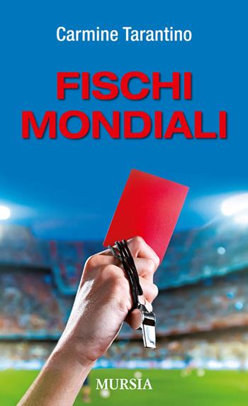 Fischi mondiali - Carmine Tarantino - Libro Ugo Mursia Editore 2014, Calcio, bicicletta e altri sport | Libraccio.it