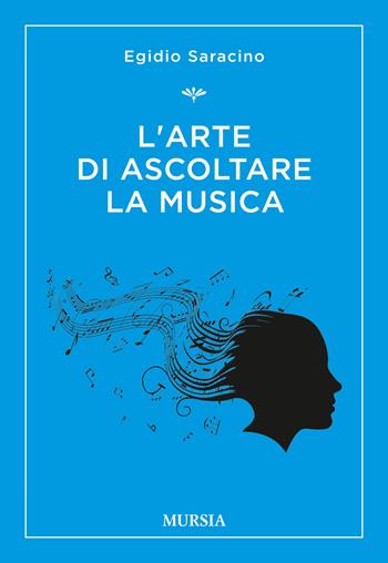 L'arte di ascoltare la musica - Egidio Saracino - Libro Mursia 2018, La musica e i generi | Libraccio.it