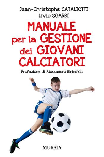 Manuale per la gestione dei giovani calciatori - Jean-Christophe Cataliotti, Livio Sgarbi - Libro Mursia 2014, Calcio, bicicletta e altri sport | Libraccio.it