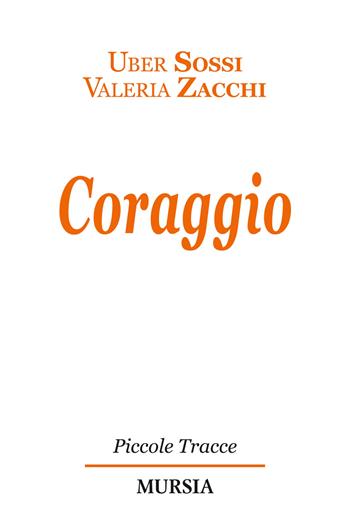 Coraggio - Uber Sossi, Valeria Zacchi - Libro Ugo Mursia Editore 2015, Piccole tracce | Libraccio.it