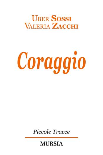 Coraggio - Uber Sossi, Valeria Zacchi - Libro Mursia 2015, Piccole tracce | Libraccio.it