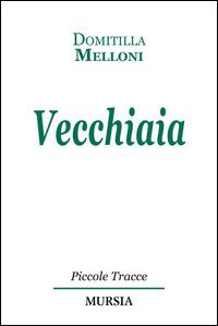 Vecchiaia - Domitilla Melloni - Libro Mursia 2014, Piccole tracce | Libraccio.it
