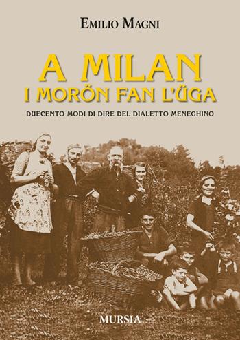 A Milan i morön fan l'üga - Emilio Magni - Libro Ugo Mursia Editore 2014, Milano in mano | Libraccio.it