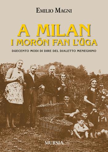 A Milan i morön fan l'üga - Emilio Magni - Libro Mursia 2014, Milano in mano | Libraccio.it