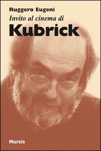 Invito al cinema di Kubrick - Ruggero Eugeni - Libro Mursia 2015, Invito al cinema | Libraccio.it