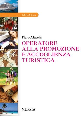 Operatore alla promozione e accoglienza turistica. Per gli Ist. professionali. Con e-book. Con espansione online - Piero Alacchi - Libro Mursia Scuola 2012 | Libraccio.it