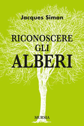 Riconoscere gli alberi - Jacques Simon - Libro Ugo Mursia Editore 2017, Ortochiuso & C. | Libraccio.it
