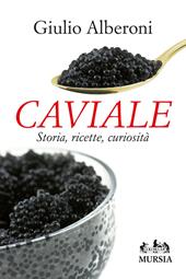 Caviale. Storia, ricette, curiosità