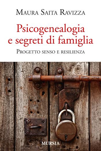 Psicogenealogia e segreti di famiglia. Progetto senso e resilienza - Maura Saita Ravizza - Libro Mursia 2015, Interventi | Libraccio.it