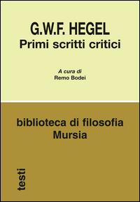 Primi scritti critici - Friedrich Hegel - Libro Ugo Mursia Editore 2014, Biblioteca di filosofia | Libraccio.it
